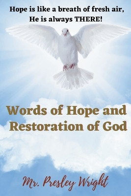 Words of Hope and Restoration of God: Hope is like a breath of fresh air, He is always THERE! by MR Presley Wright 9781639502325