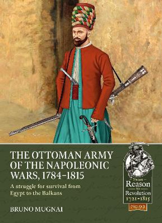 The Ottoman Army of the Napoleonic Wars, 1798-1815: A Struggle for Survival from Egypt to the Balkans by Bruno Mugnai