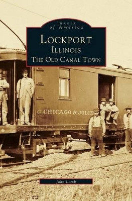 Lockport, Illinois: The Old Canal Town by John Lamb 9781531642914