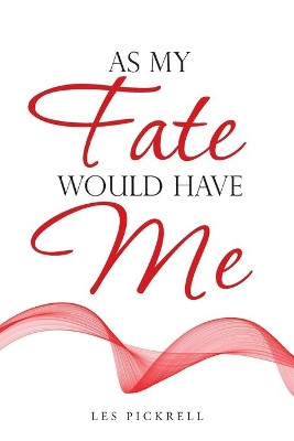 As My Fate Would Have Me by Les Pickrell 9781480899827