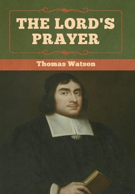 The Lord's Prayer by Thomas Watson 9781618957405