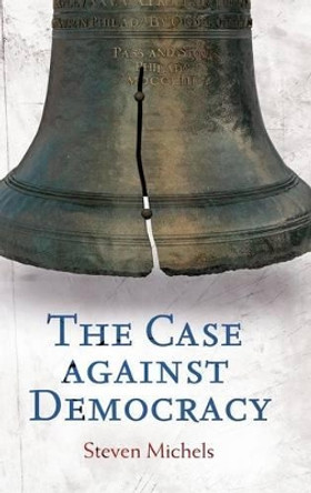 The Case against Democracy by Steven Michels 9781440802829