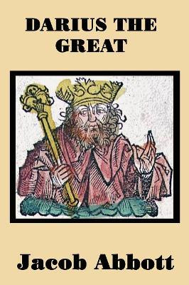 Darius the Great by Jacob Abbott 9781515401285
