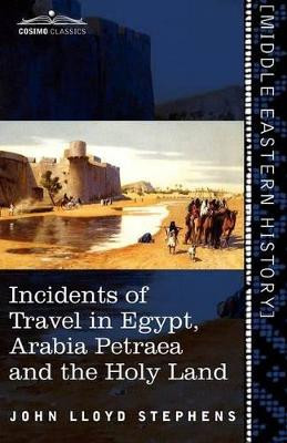 Incidents of Travel in Egypt, Arabia Petraea and the Holy Land by John Lloyd Stephens 9781616405069