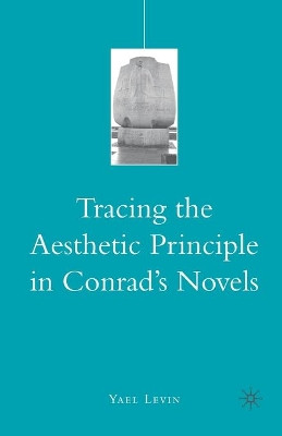 Tracing the Aesthetic Principle in Conrad's Novels by Yael Levin 9781349376353