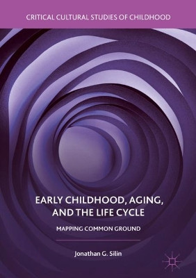 Early Childhood, Aging, and the Life Cycle: Mapping Common Ground by Jonathan G. Silin 9783319716275