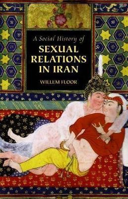 A Social History of Sexual Relations in Iran by Willem Floor 9781933823331