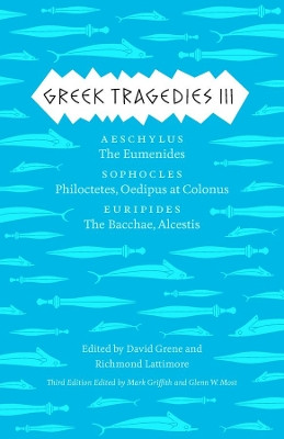 Greek Tragedies 3: Aeschylus: The Eumenides; Sophocles: Philoctetes, Oedipus at Colonus; Euripides: The Bacchae, Alcestis: 3 by David Grene 9780226035765