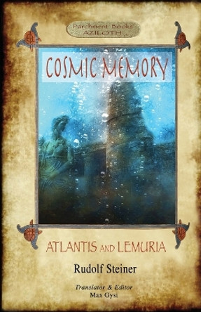 Cosmic Memory: ATLANTIS AND LEMURIA - The Submerged Continents of Atlantis and Lemuria, Their History and Civilization Being Chapters from the Âkâshic Records (Aziloth Books) by Rudolf Steiner 9781913751982