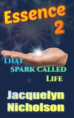 Essence 2: That Spark Called Life by Jacquelyn Nicholson 9798210446084