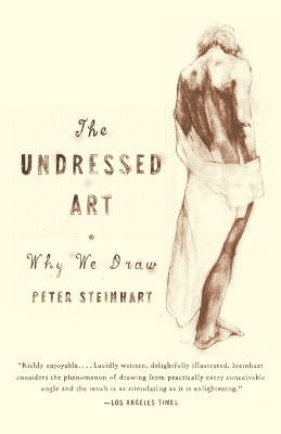 Undressed Art: Why We Draw by Peter Steinhart 9781400076055