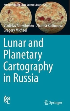 Lunar and Planetary Cartography in Russia by Vladislav Shevchenko 9783319210384