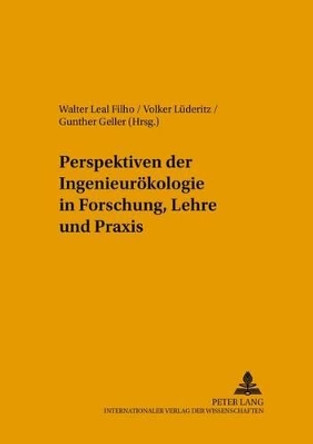 Perspektiven Der Ingenieuroekologie in Forschung, Lehre Und Praxis by Walter Leal Filho 9783631535660