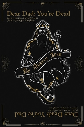 Dear Dad You're Dead, Dear Dead You're Dad: Poems, Essays, and Reflections from a Youngest Daughter by Audrey Jean 9798989324200