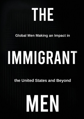 The Immigrant Men: Global Men Making an Impact in the United States and Beyond by Michael D Butler 9781637927069