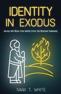 Identity in Exodus: Journey with Moses from Identity Crisis into Missional Community by Nikki T White 9781486620616