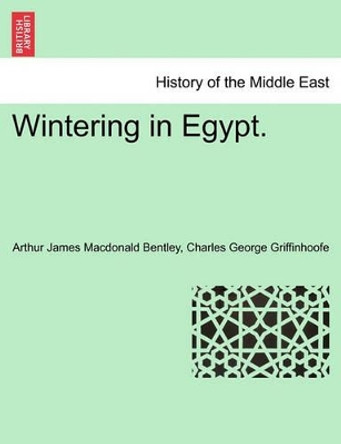 Wintering in Egypt. by Arthur James MacDonald Bentley 9781241492496 Wintering in Egypt. by Arthur James MacDonald Bentley 9781241492496