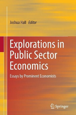 Explorations in Public Sector Economics: Essays by Prominent Economists by Joshua Hall 9783319838342