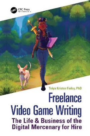 Freelance Video Game Writing: The Life & Business of the Digital Mercenary for Hire by Toiya Kristen Finley