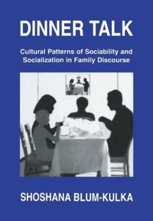 Dinner Talk: Cultural Patterns of Sociability and Socialization in Family Discourse by Shoshana Blum-Kulka
