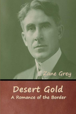 Desert Gold: A Romance of the Border by Zane Grey 9781647997694