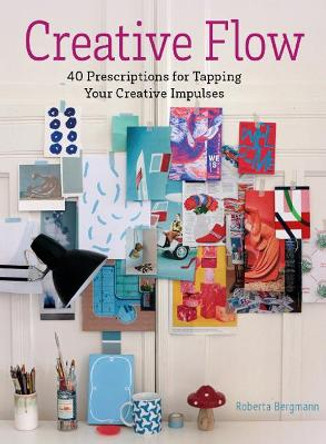 Creative Flow: 40 Prescriptions for Tapping Your Creative Impulses by Roberta Bergmann