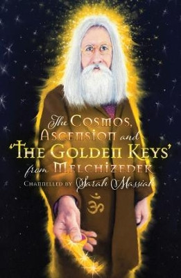 The Cosmos, Ascension and the Golden Keys from Melchizedek by Sarah Massiah 9781912694051