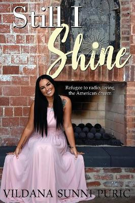 Still I Shine: Refugee to radio, living the American Dream by Vildana Sunni Puric 9781642542509