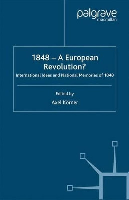 1848 - A European Revolution?: International Ideas and National Memories of 1848 by Axel Korner 9781403920348