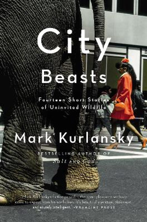 City Beasts: Fourteen Short Stories of Uninvited Wildlife by Mark Kurlansky