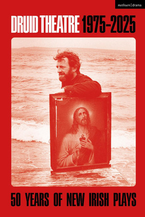 Druid Theatre 1975-2025: 50 Years of New Irish Plays Patrick Lonergan 9781350542563 Druid Theatre 1975-2025: 50 Years of New Irish Plays Patrick Lonergan 9781350542563