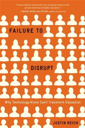 Failure to Disrupt: Why Technology Alone Can't Transform Education by Justin Reich