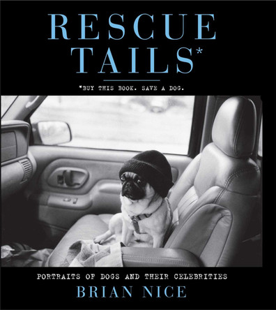 Rescue Tails: Portraits of Dogs and Their Celebrities by Brian Nice 9781439152768
