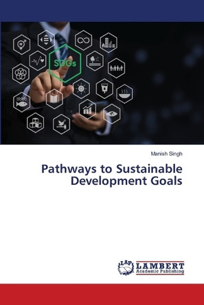 Pathways to Sustainable Development Goals by Manish Singh 9786207805617