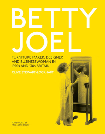 Betty Joel: Furniture Maker, Designer and Businesswoman in 1920s and '30s Britain by Clive Stewart-Lockhart 9781036904548
