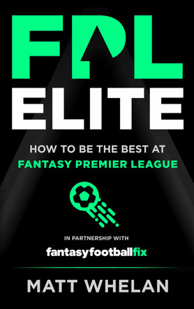 FPL Elite: How to Be the Best at Fantasy Premier League by Matt Whelan 9781739860868