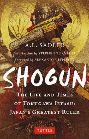 Shogun: The Life and Times of Tokugawa Ieyasu: Japan's Greatest Ruler by A. L. Sadler