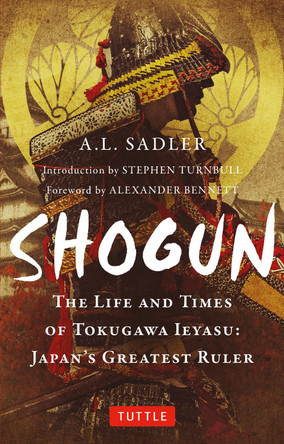Shogun: The Life and Times of Tokugawa Ieyasu: Japan's Greatest Ruler by A. L. Sadler