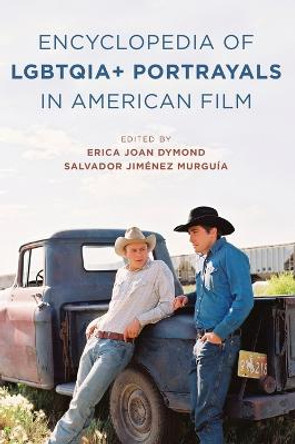 The Encyclopedia of LGBTQIA+ Portrayals in American Film by Erica Joan Dymond