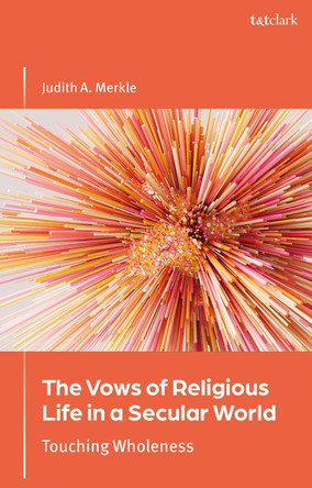The Vows of Religious Life in a Secular Society: Touching Wholeness Professor Judith A. Merkle 9780567715883