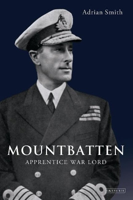 Mountbatten: Apprentice War Lord 1900-1943 by Adrian Smith 9781848853744