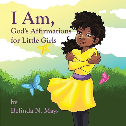 I Am: God's Affirmations For Litlle Girls by Belinda N Mays 9781732857711
