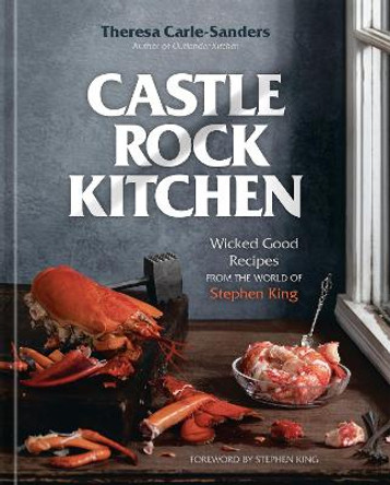 Castle Rock Kitchen: Wicked Good Recipes from the World of Stephen King [A Cookbook] by Theresa Carle-Sanders