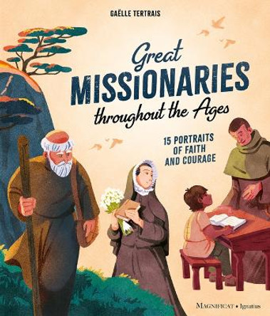 Great Missionaries Throughout the Ages: 15 Portraits of Faith and Courage by Gaelle Tertrais