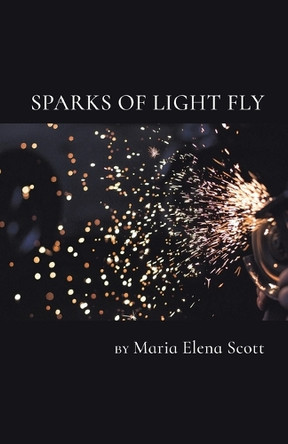 Sparks of Light Fly by Maria Scott 9798888381779