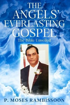 The Angels' Everlasting Gospel: The Bible Unveiled by P Moses Rambissoon 9789768301291