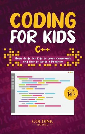 Coding for Kids C++: Basic Guide for Kids to Learn Commands and How to Write a Program by Goldink Books 9781956913194