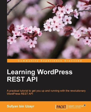 Learning WordPress REST API by Sufyan bin Uzayr 9781786469243