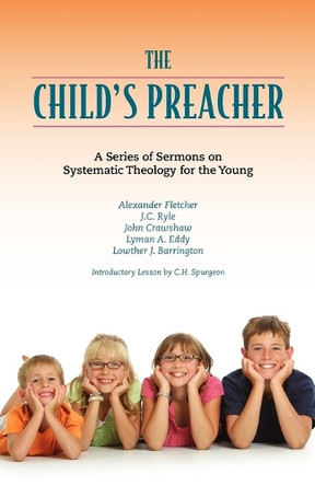 The Child's Preacher: A Series of Addresses on Systematic Theology for the Young by Charles Haddon Spurgeon 9781599252575