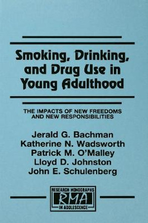 Smoking, Drinking, and Drug Use in Young Adulthood: The Impacts of New Freedoms and New Responsibilities by Jerald G. Bachman